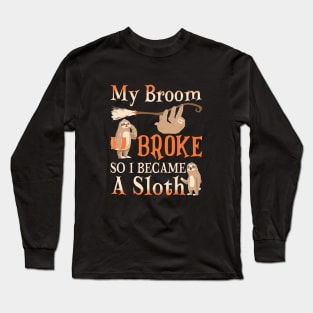 My Broom Broke So I Became A Sloth Long Sleeve T-Shirt